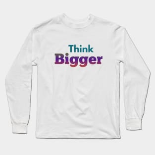 Think bigger design Long Sleeve T-Shirt